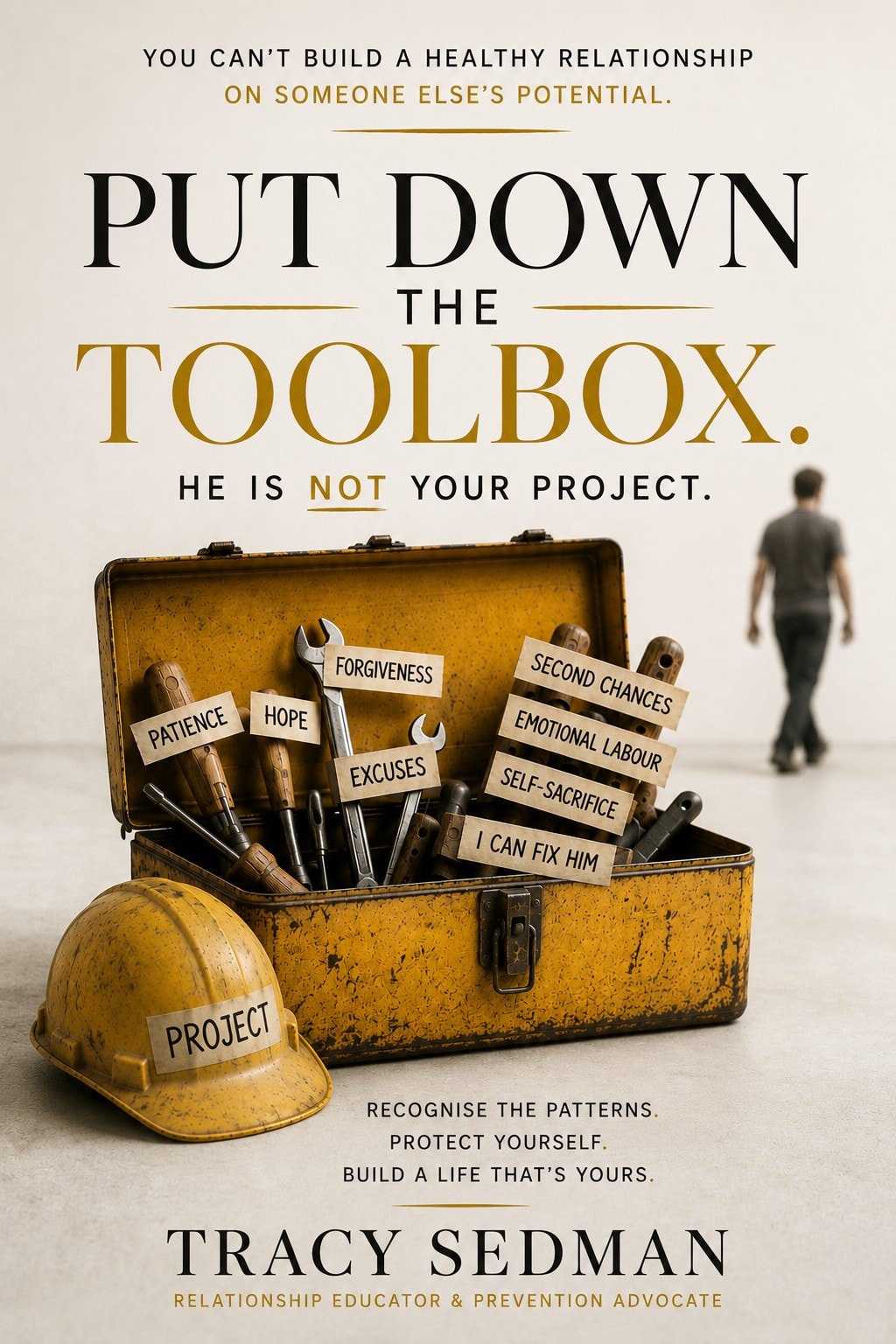 Put Down the Toolbox — He Is Not Your Project by Tracy Sedman